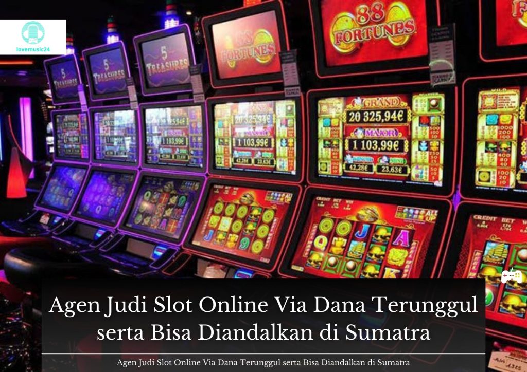 Agen Judi Slot Online Via Dana Terunggul serta Bisa Diandalkan di Sumatra