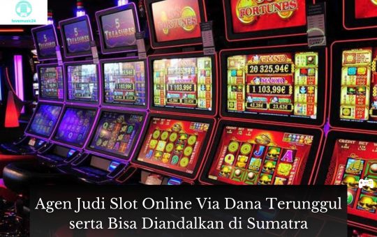 Agen Judi Slot Online Via Dana Terunggul serta Bisa Diandalkan di Sumatra