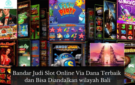 Bandar Judi Slot Online Via Dana Terbaik dan Bisa Diandalkan wilayah Bali